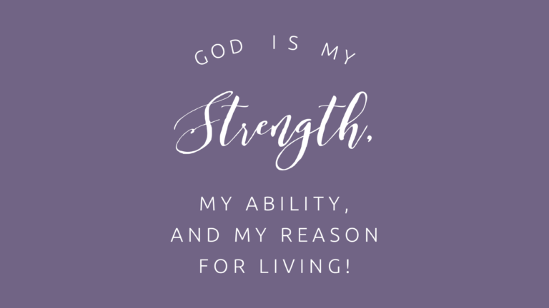 God is My Strength, My Ability, and My Reason for Living!