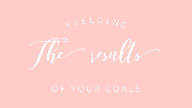 Yielding the results of your goals