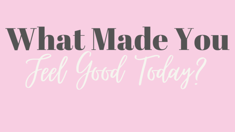 What Made You Feel Good Today?