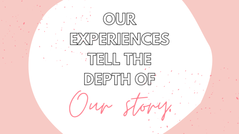 Our Experiences Tell the Depth of Our Story