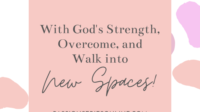 With God’s Strength, Overcome, and Walk into New Spaces!