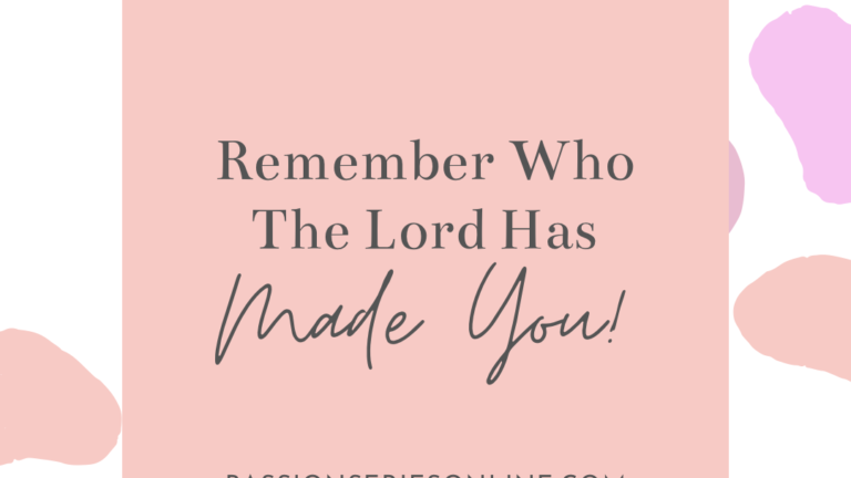 Remember Who the Lord Has Made You