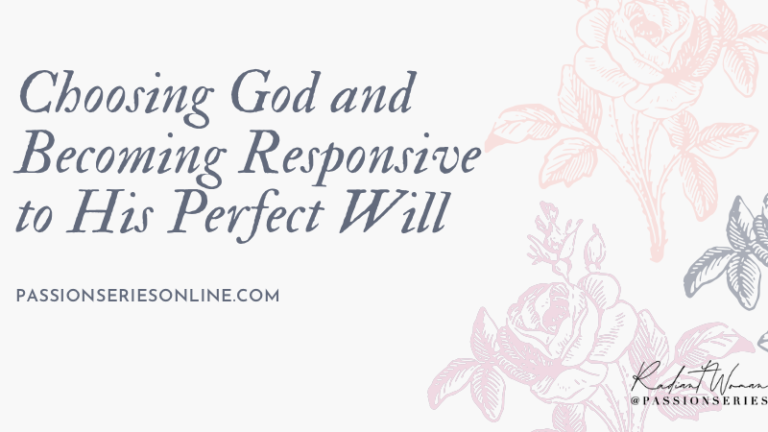 Choosing God and Becoming Responsive to His Perfect Will
